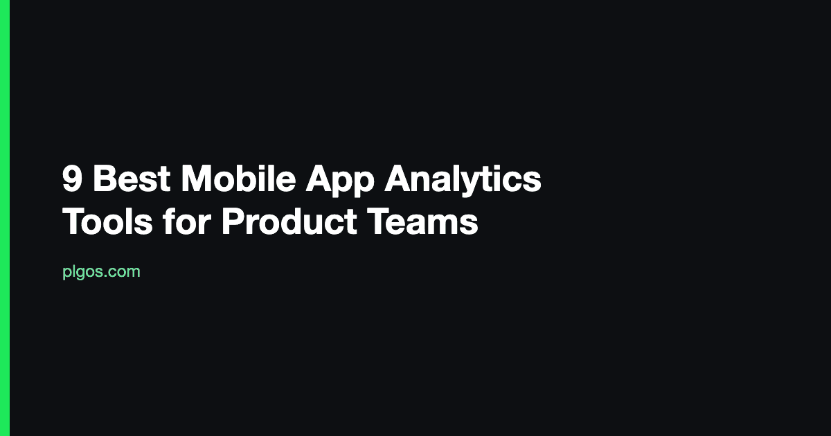 9 Best Mobile App Analytics Tools for Product Teams