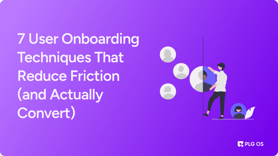 7 User Onboarding Techniques That Reduce Friction (and Actually Convert)