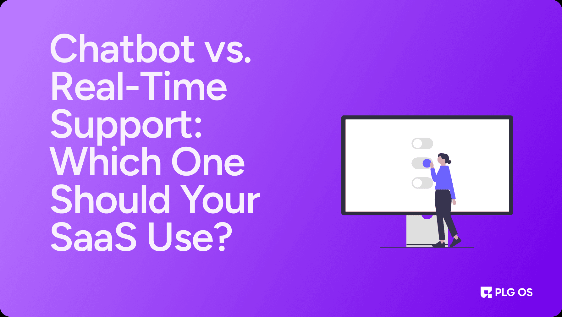 Chatbot vs. Real-Time Support: Which One Should Your SaaS Use?