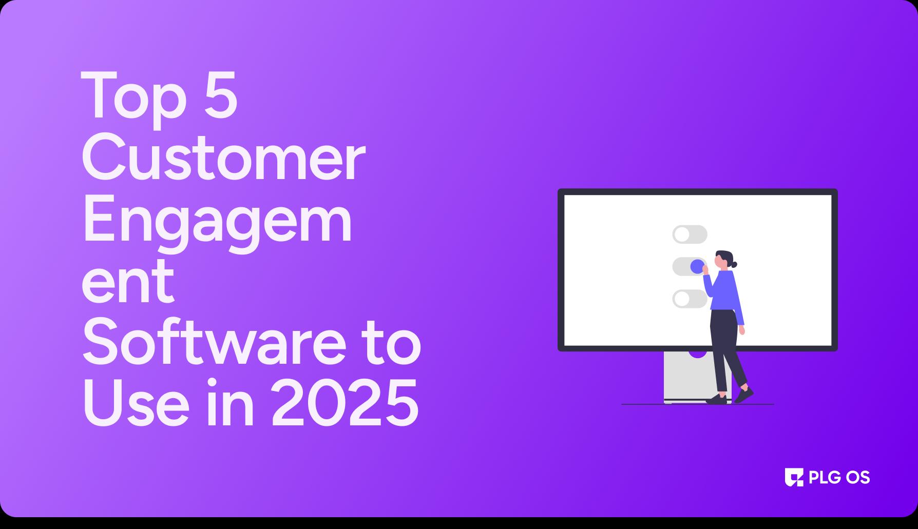 Top 5 Customer Engagement Software to Use in 2025