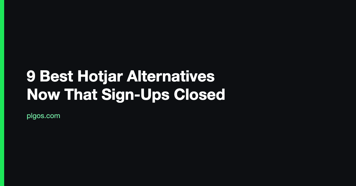 9 Best Hotjar Alternatives Now That Sign-Ups Closed