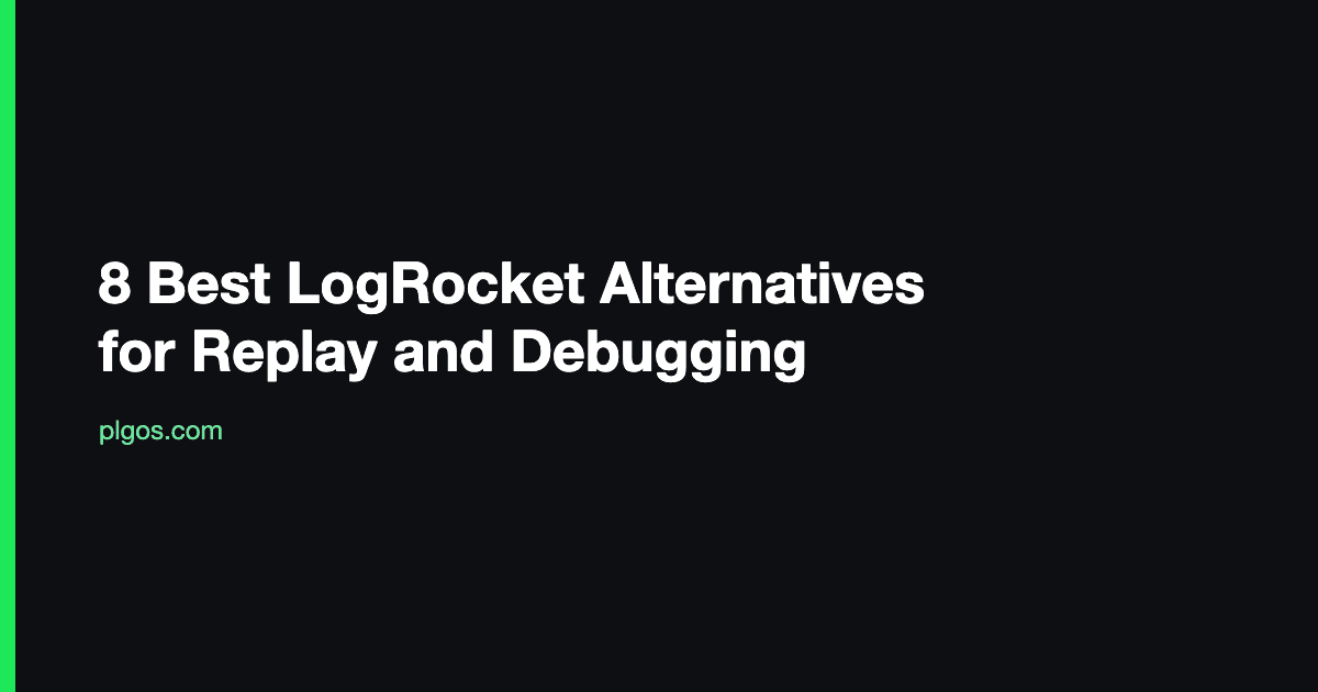 8 Best LogRocket Alternatives for Replay and Debugging
