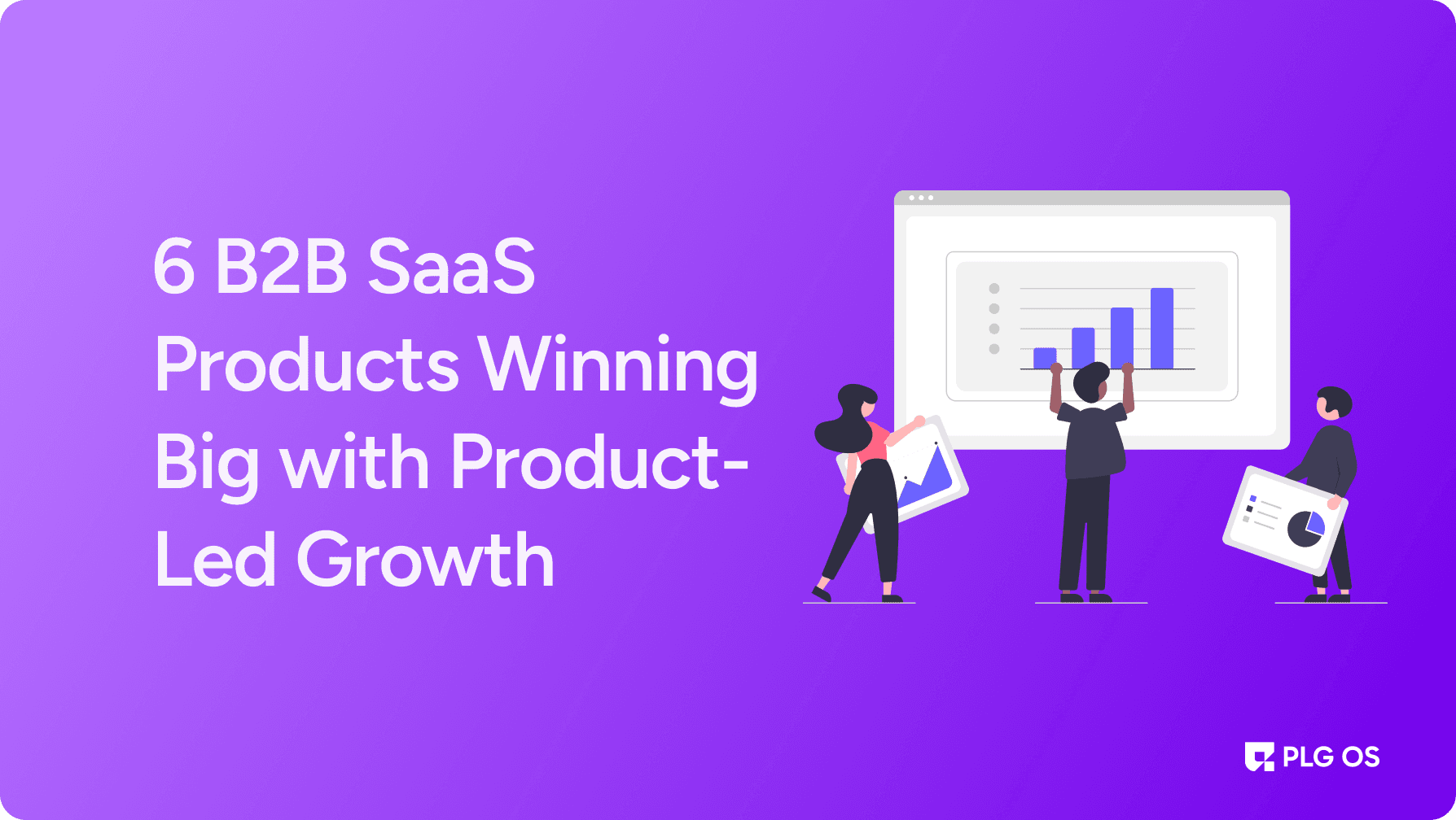 6 B2B SaaS Products Winning Big with Product-Led Growth visual