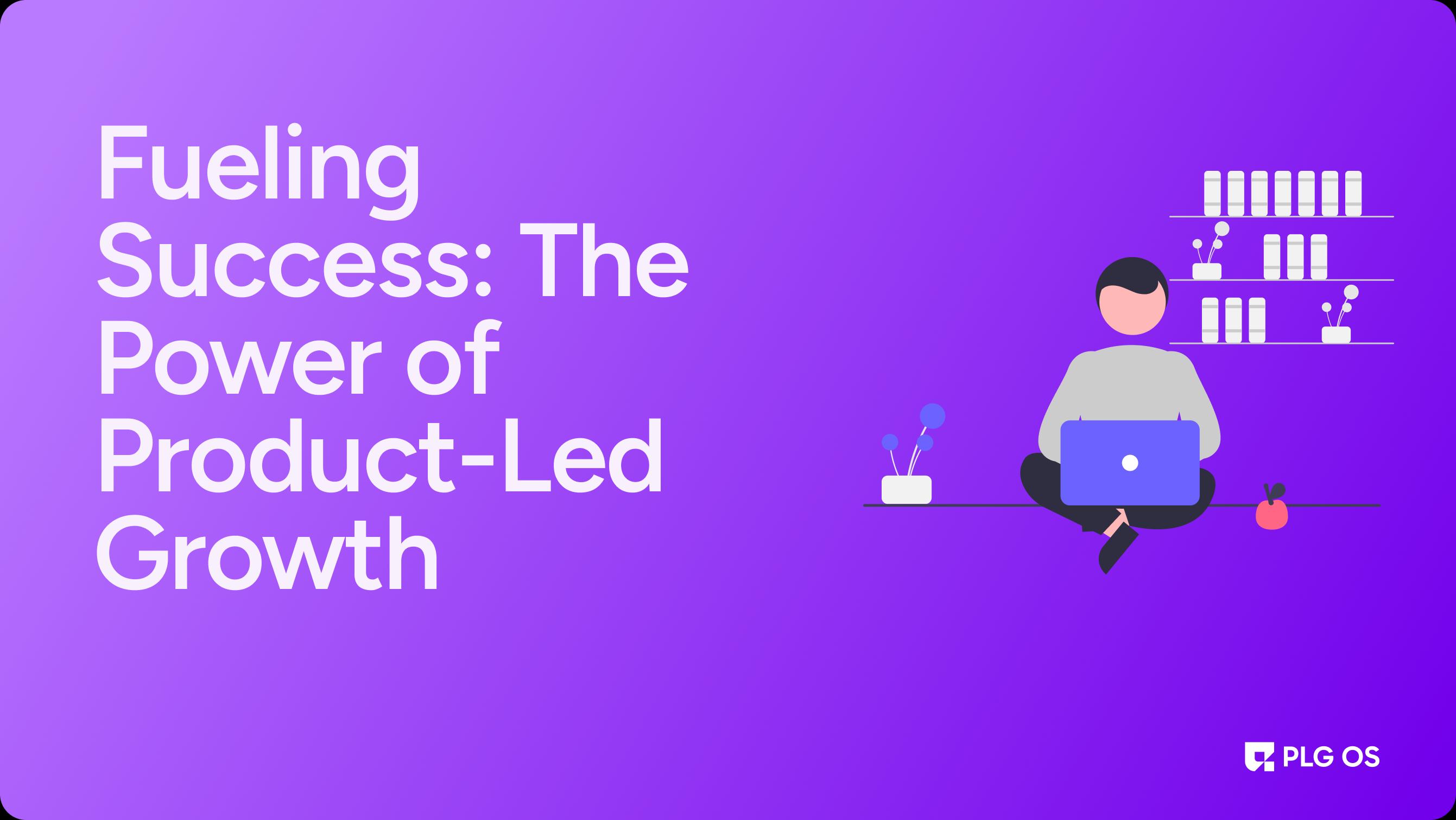 Fueling Success: The Power of Product-Led Growth visual