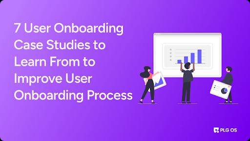 7 User Onboarding Case Studies to Learn From to Improve User Onboarding Process visual