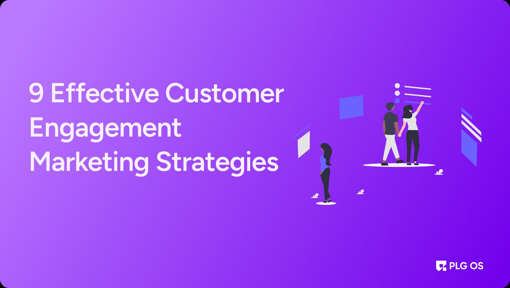 9 Effective Customer Engagement Marketing Strategies