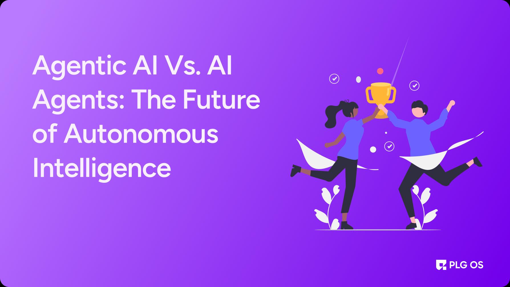 Agentic AI Vs. AI Agents: The Future of Autonomous Intelligence visual