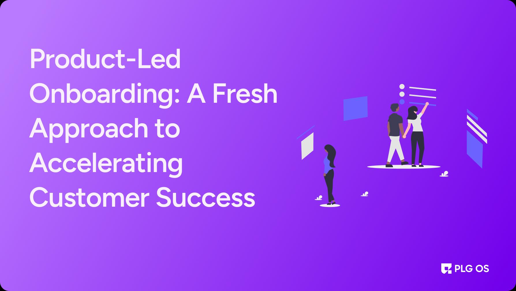Product-Led Onboarding: A Fresh Approach to Accelerating Customer Success visual