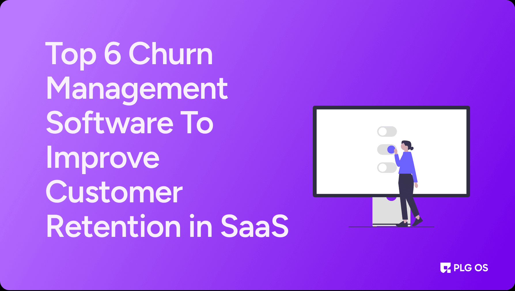 Top 6 Churn Management Software To Improve Customer Retention in SaaS