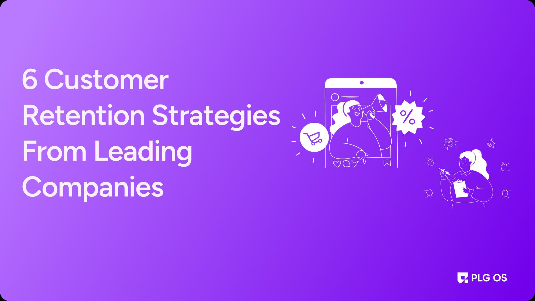 6 Customer Retention Strategies From Leading Companies visual