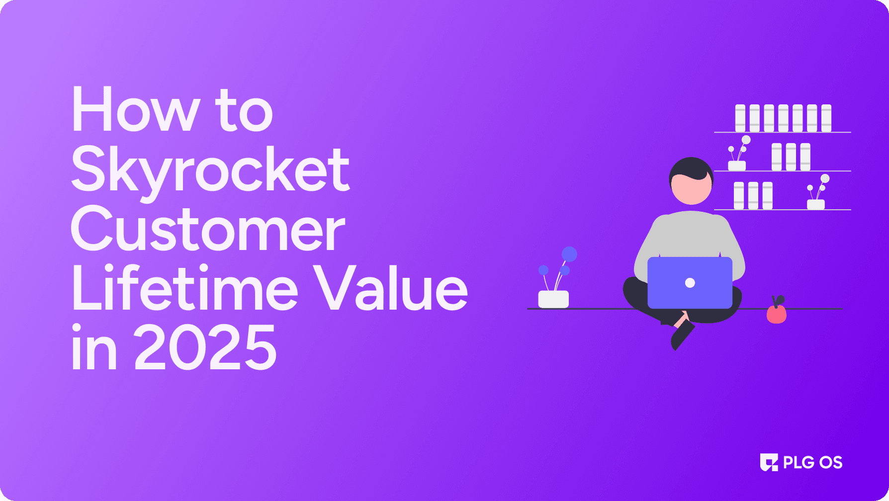 How to Skyrocket Customer Lifetime Value in 2025 visual